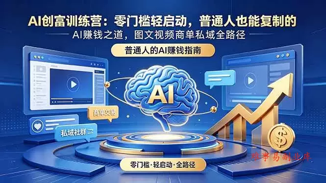 （18911期）AI创富训练营：零门槛轻启动，普通人也能复制的AI赚钱之道，图文视频商单私域全路径-难事易副业库