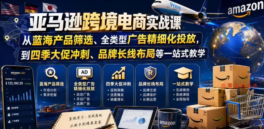 亚马逊跨境电商实战课,从蓝海产品筛选、全类型广告精细化投放,到四季大促冲刺、品牌长线布局等一站式教学(更新6月) 亚马逊跨境电商实战课,从蓝海产品筛选、全类型广告精细化投放,到四季大促冲刺、品牌长线布局等一站式教学(更新6月)