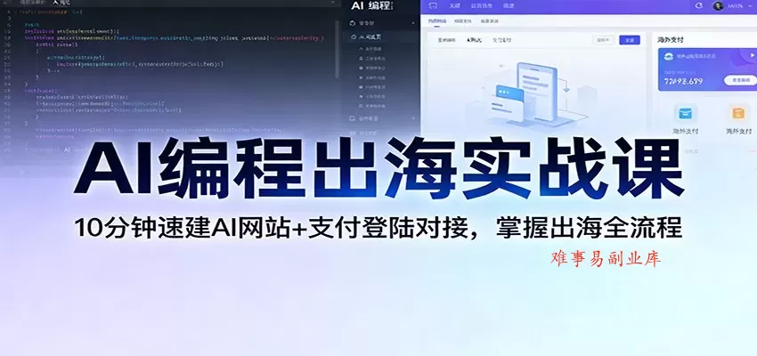 AI编程出海实战课：10分钟速建AI网站+支付登陆对接，掌握出海全流程-难事易副业库
