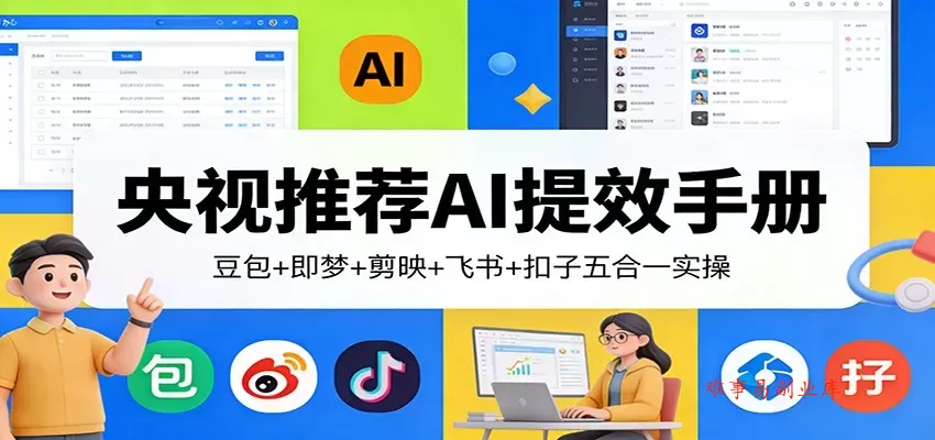 央视推荐AI提效手册：豆包+即梦+剪映+飞书+扣子五合一实操-难事易副业库