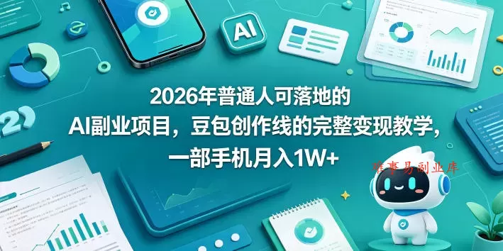 2026年普通人可落地的AI副业项目，豆包创作线的完整变现教学，一部手机月入1W+-难事易副业库