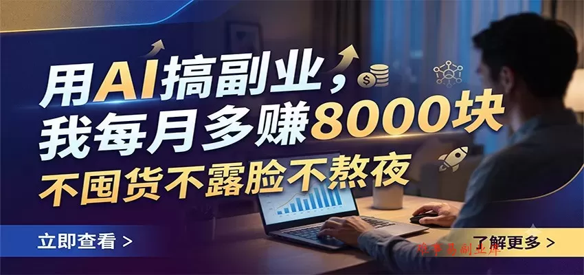 用AI搞副业，我每月多赚8000块，不囤货不露脸不熬夜-难事易副业库
