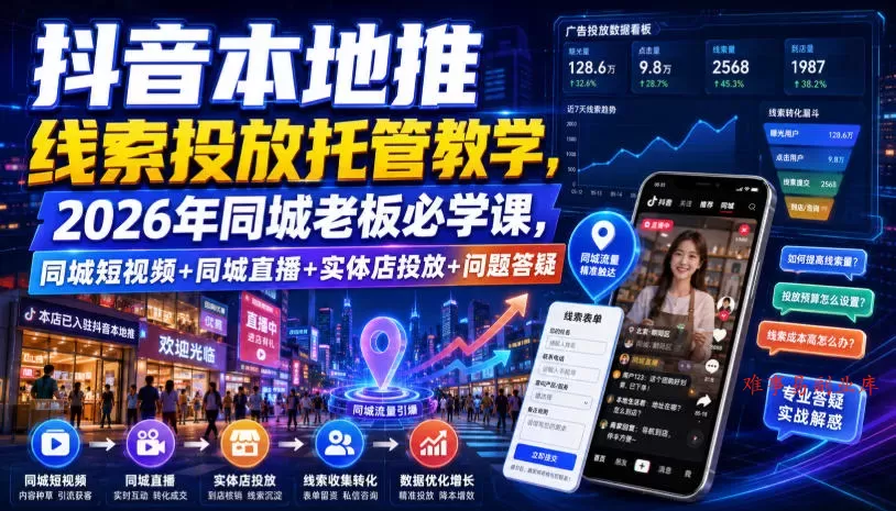 抖音本地推线索投放托管教学，2026年同城老板必学课，同城短视频+同城直播+实体店投放+问题答疑-难事易副业库