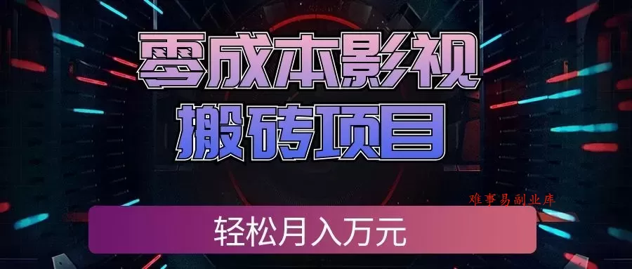 零成本影视搬砖项目，普通人利用空闲时间就能做，轻松月入万元!-难事易副业库