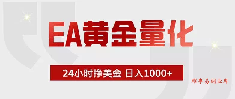 EA黄金量化，24小时挂机挣美金，绿色稳定，小白轻松入手，日入1000+-难事易副业库