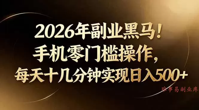 (17993期)2026年副业黑马!手机零门槛操作,每天十几分钟实现日入500+ (17993期)2026年副业黑马!手机零门槛操作,每天十几分钟实现日入500+