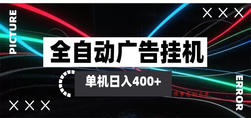全自动智能广告挂机 单机变现三四张，无需人工看守，可矩阵放大操作-难事易副业库