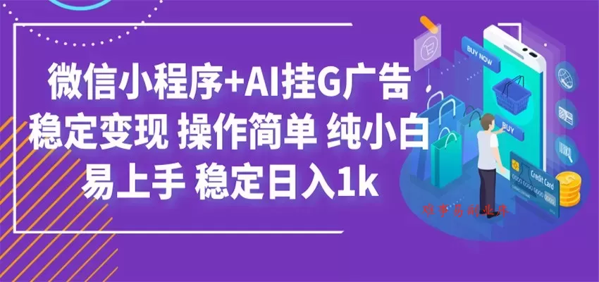 最新微信小程序+AI挂G广告，稳定变现，操作简单，纯小白易上手，稳定日入1k-难事易副业库