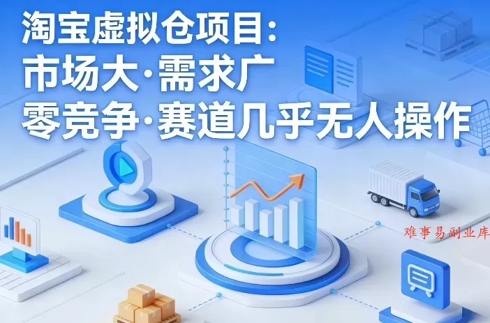 淘宝虚拟仓项目，市场大，需求广，零竞争，赛道几乎没人操作（更新0410）-难事易副业库