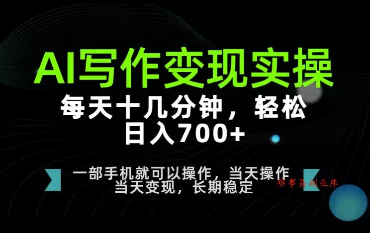 AI写作变现实操，每天十几分钟，轻松日入700+，长期稳定可做【揭秘】-难事易副业库