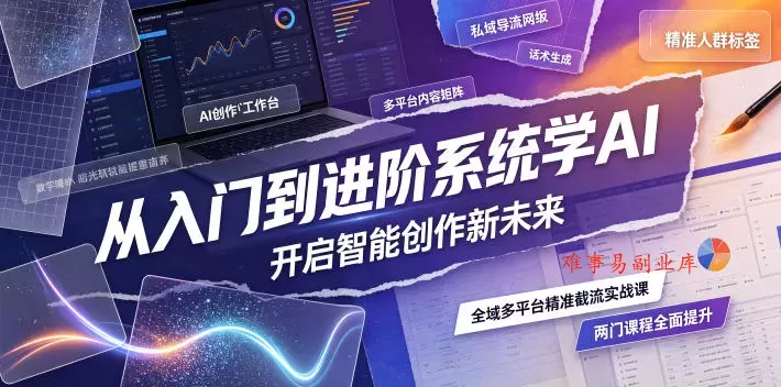 从入门到进阶系统学AI，开启智能创作新未来，两门课程，全面提升你的AI创作能力-难事易副业库