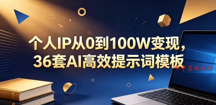 个人IP从0到100W变现，36套AI高效提示词模板【文档】-难事易副业库