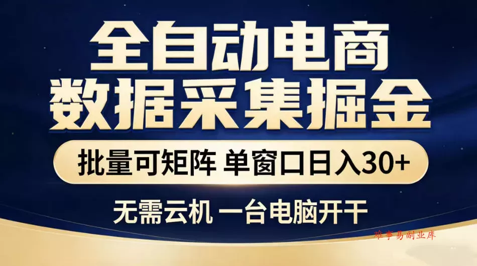 全自动电商数据采集掘金，批量可矩阵单窗口日入30+，无需云机一台电脑开干【揭秘】-难事易副业库
