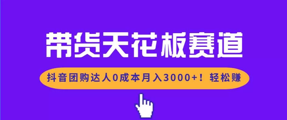 （17052期）带货天花板赛道，抖音团购达人0成本月入3000+!轻松赚-难事易副业库