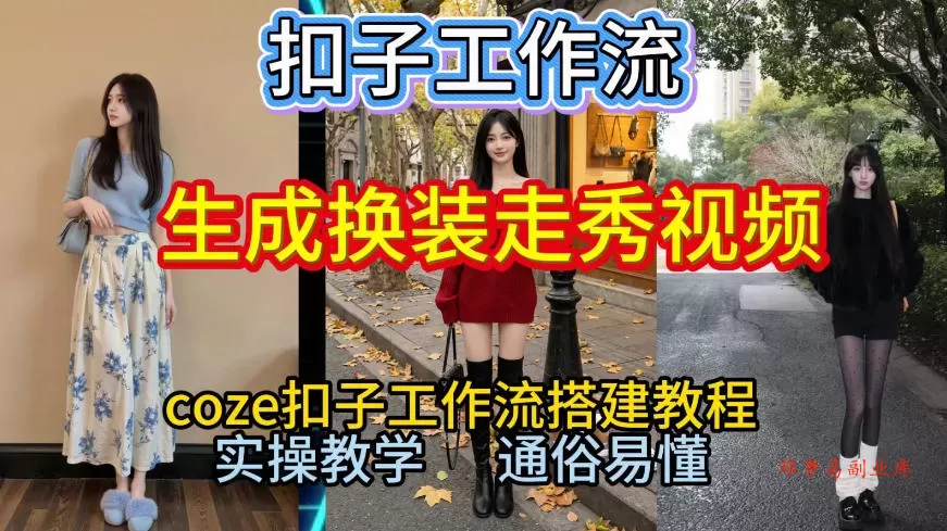 Coze扣子工作流一键生成换装走秀视频，2026保姆级搭建教程来啦，直接生成换装走秀视频全流程-难事易副业库