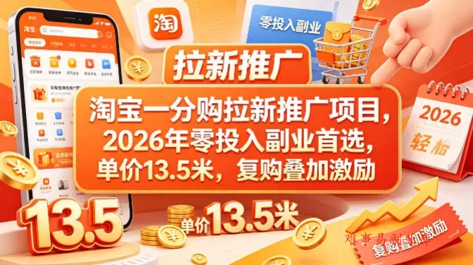 淘宝一分购拉新推广项目,2026年零投入副业首选,单价13.5米,复购叠加激励! 淘宝一分购拉新推广项目,2026年零投入副业首选,单价13.5米,复购叠加激励!