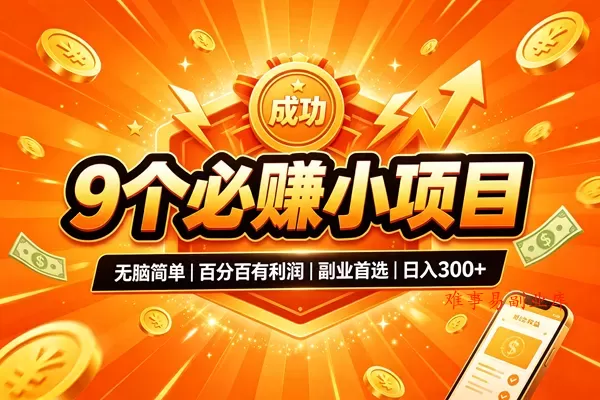 （19493期）9个必赚的小项目，无脑简单，百分百有利润，副业的首选，日入300+-难事易副业库