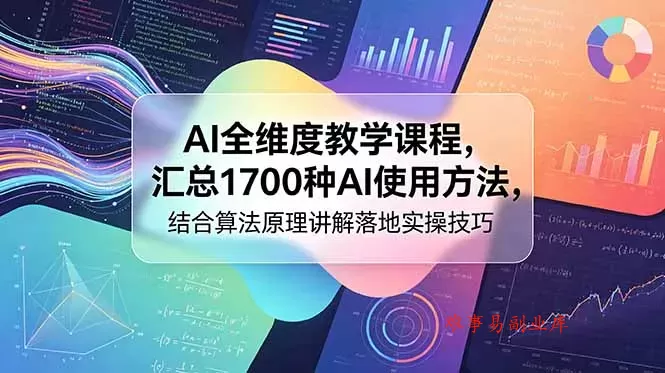 AI全维度教学课程，汇总1700种AI使用方法，结合算法原理讲解落地实操技巧-难事易副业库