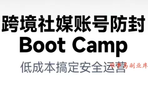 跨境社媒账号防封BootCamp 跨境社媒账号防封BootCamp