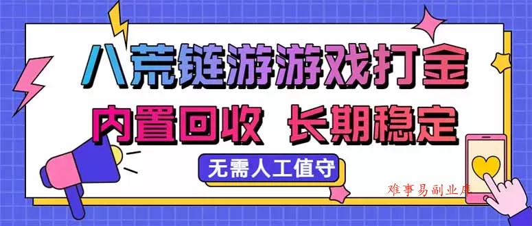 八荒链游，游戏打金，内置回收，无需人工值守，长期稳定收益-难事易副业库