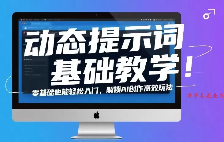 动态提示词基础教学！零基础也能轻松入门，解锁AI创作高效玩法-难事易副业库