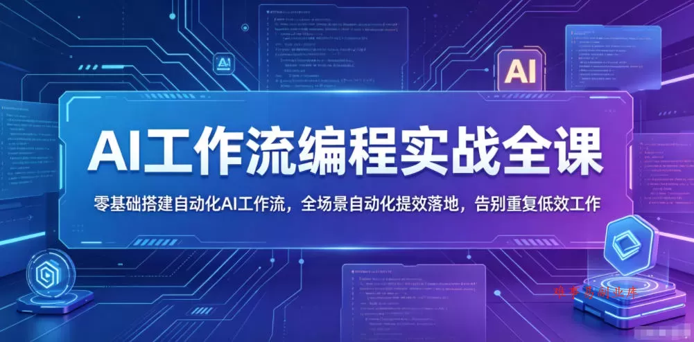 AI工作流编程实战全课，零基础搭建自动化AI工作流，全场景自动化提效落地，告别重复低效工作-难事易副业库