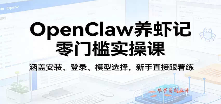 OpenClaw养虾记零门槛实操课:涵盖安装、登录、模型选择,新手直接跟着练(更新) OpenClaw养虾记零门槛实操课:涵盖安装、登录、模型选择,新手直接跟着练(更新)