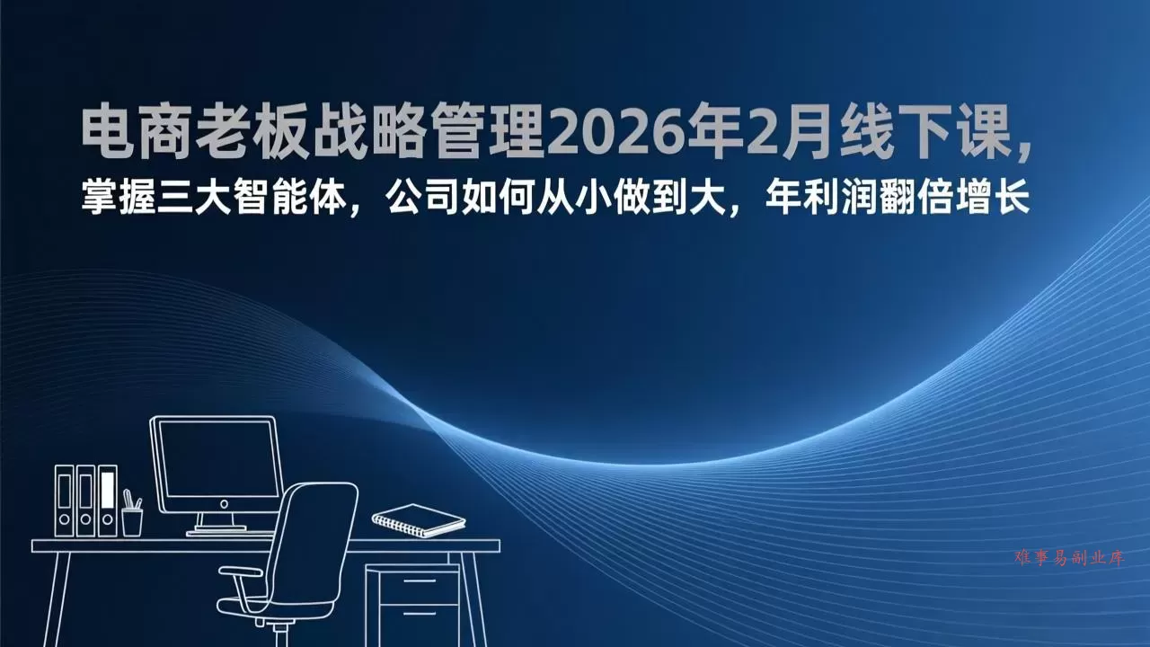 电商老板战略管理2026年2月线下课,掌握三大智能体,公司如何从小做到大,年利润翻倍增长 电商老板战略管理2026年2月线下课,掌握三大智能体,公司如何从小做到大,年利润翻倍增长