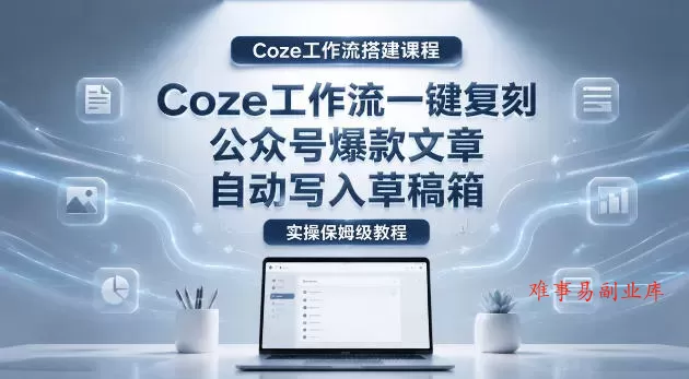 【Coze工作流搭建实操教程】coze工作流一键复刻公众号爆款文章,自动写入草稿箱!全流程保姆级教学 【Coze工作流搭建实操教程】coze工作流一键复刻公众号爆款文章,自动写入草稿箱!全流程保姆级教学