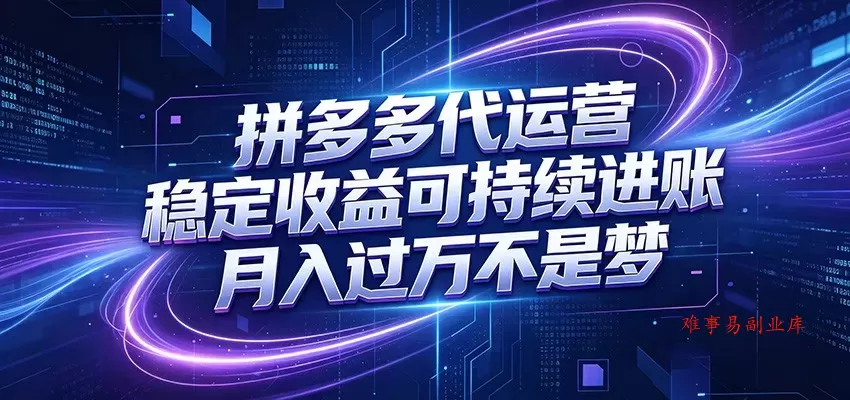 拼多多代运营，小白也能轻松月入过万，真实运营数据可查，全托管代运营-难事易副业库