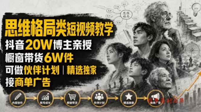 人性思维格局类短视频教学，抖音20W博主亲授，橱窗带货6W件，可做伙伴计划、精选独家、接商单广告-难事易副业库