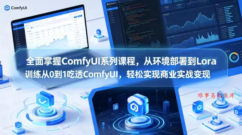 全面掌握ComfyUI系列课程，从环境部署到Lora训练从0到1吃透ComfyUI，轻松实现商业实战变现-难事易副业库