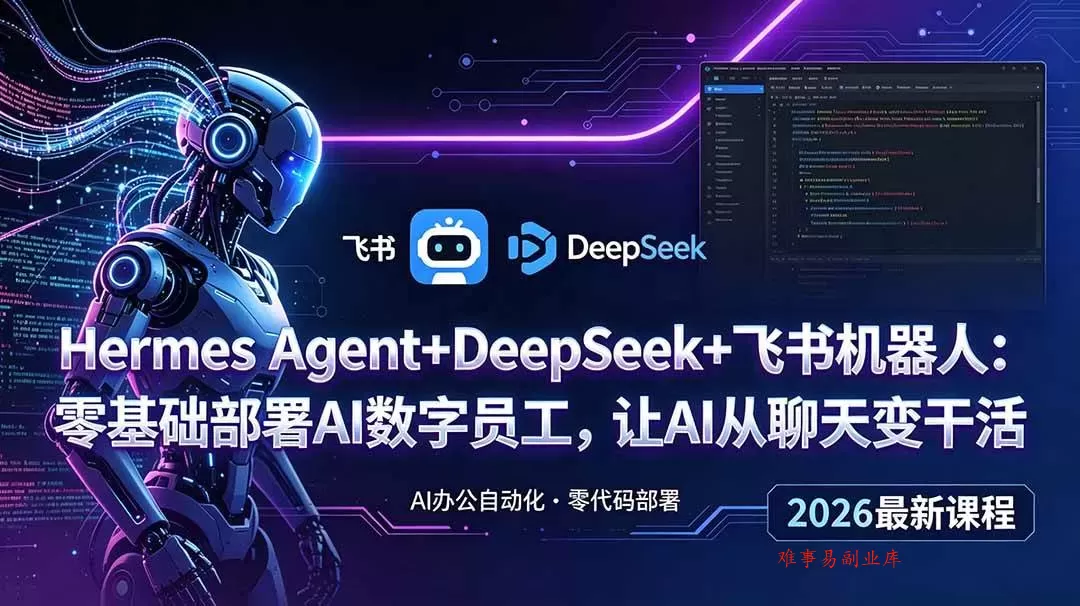 （18949期）Hermes Agent+DeepSeek+飞书机器人：零基础部署AI数字员工，让AI从聊天变干活-难事易副业库