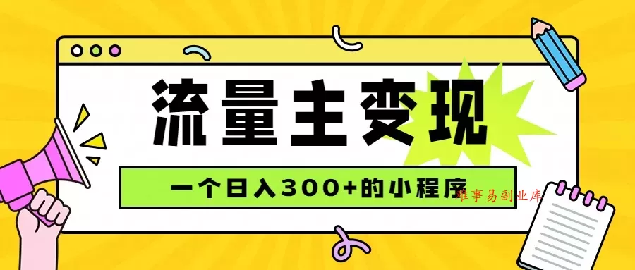小程序流量主变现，日收益300+，腾讯官方打款，四种收入来源，稳定可靠-难事易副业库