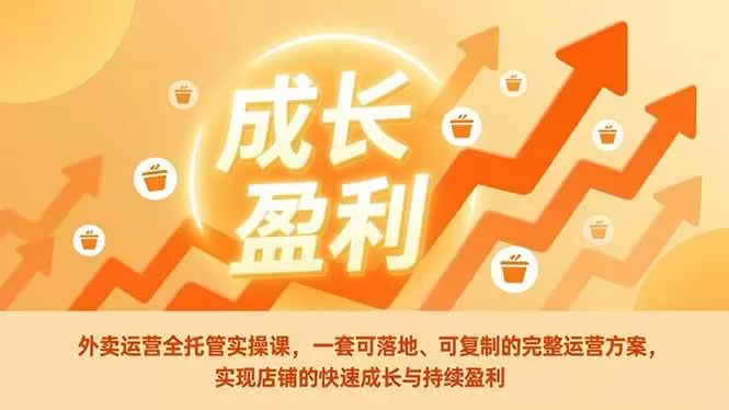 （17028期）外卖运营全托管实操课，一套可落地、可复制的完整运营方案，实现店铺的快速成长与持续盈利-难事易副业库