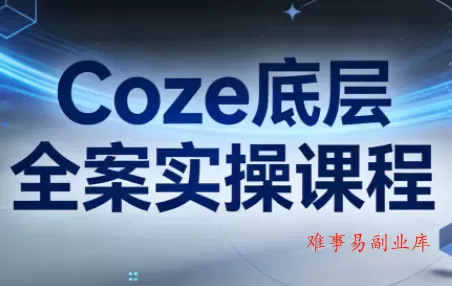 华仔·Coze底层全案实操课程-难事易副业库