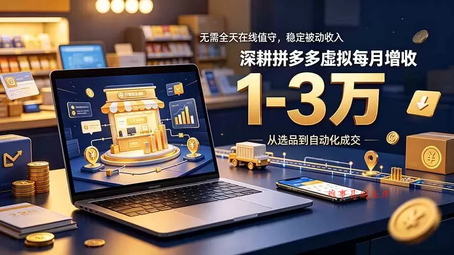 （19326期）无需全天在线值守，稳定被动收入，深耕拼多多虚拟每月增收 1-3 万-难事易副业库