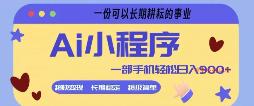 Ai小程序项目，超级简单，5分钟就能学会上手，一部手机轻松日入9张+一份可以长期耕耘的事业【揭秘】-难事易副业库