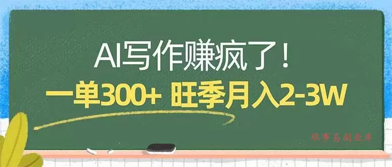 （17847期）AI写作赚疯了！一单300+，小白照搬模板，旺季月入2-3W