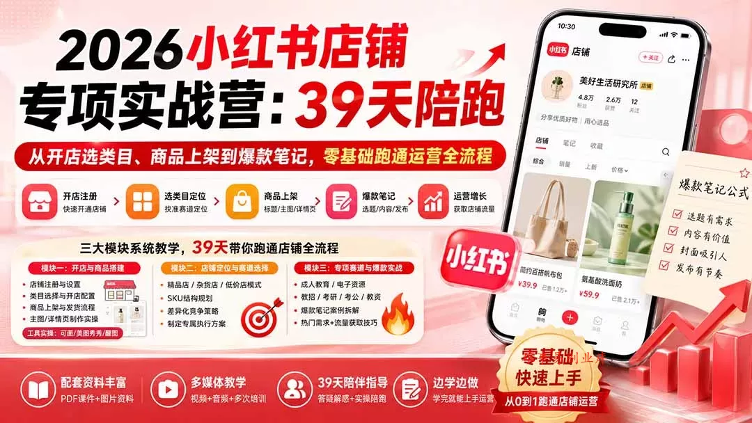 2026小红书店铺专项实战营：39天陪跑从开店选类目、商品上架到爆款笔记，零基础跑通运营全流程-难事易副业库