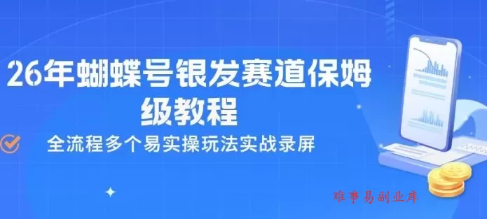 26年蝴蝶号银发赛道保姆级教程，全流程多个易实操玩法实战录屏-难事易副业库