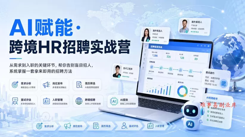 AI赋能·跨境HR招聘实战营，从需求到入职的关键环节，帮你告别盲目招人，系统掌握一套拿来即用的招聘方法-难事易副业库