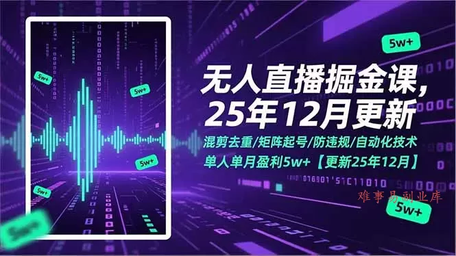 无人直播掘金课,混剪去重/矩阵起号/防违规/自动化技术,单人单月盈利5w+【更新25年12月】 无人直播掘金课,混剪去重/矩阵起号/防违规/自动化技术,单人单月盈利5w+【更新25年12月】