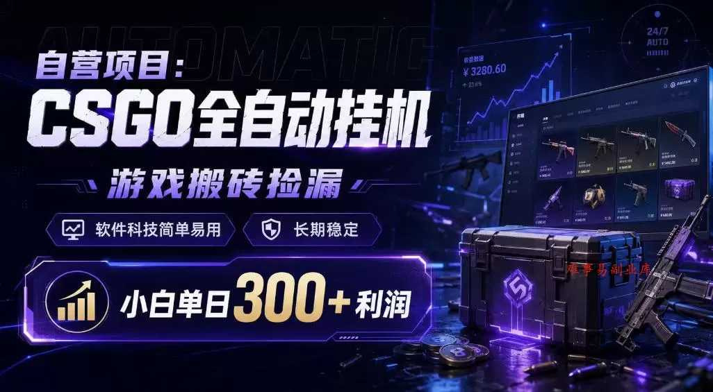 自营项目:CSGO全自动挂G,游戏搬砖捡漏,软件科技简单易用,长期稳定,小白单日300+利润【揭秘】 自营项目:CSGO全自动挂G,游戏搬砖捡漏,软件科技简单易用,长期稳定,小白单日300+利润【揭秘】