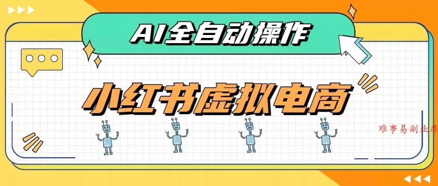 AI赋能小红书虚拟电商，单店单日收益500+，推荐流量+搜索流量持续稳定出单-难事易副业库
