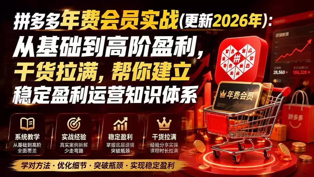 （19762期）拼多多年费会员实战(更新2026年)：从基础到高阶盈利，干货拉满，帮你建立稳定盈利运营知识体系-难事易副业库