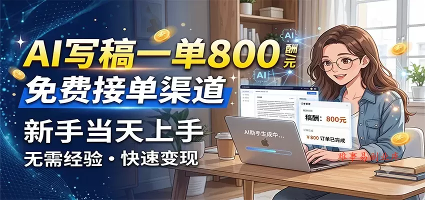 AI写稿一单800，免费接单渠道，一单一结几十到上千，新手当天上手-难事易副业库
