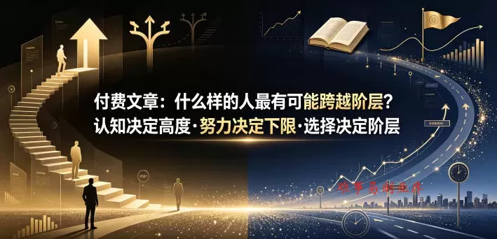 付费文章：什么样的人最有可能跨越阶层？认知决定高度·努力决定下限·选择决定阶层-难事易副业库