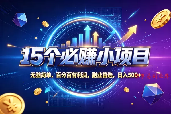 （20272期）15个必赚的小项目，无脑简单，百分百赚米，副业的首选，日收500-难事易副业库