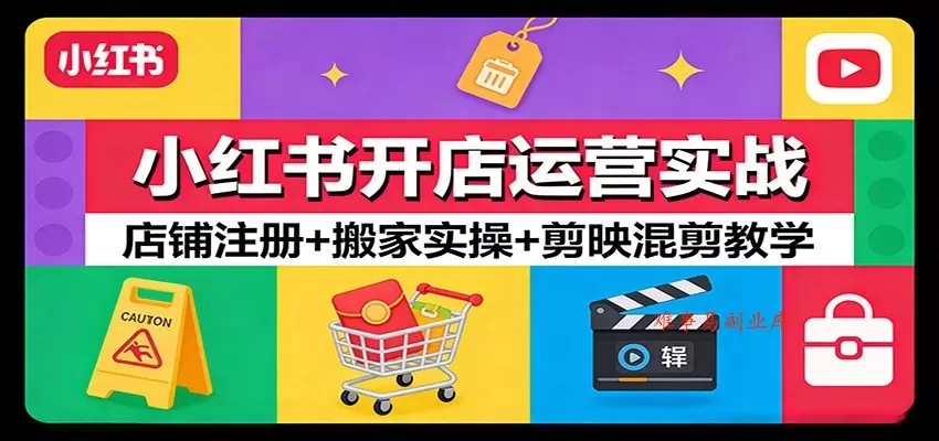 小红书开店运营实战:店铺注册+搬家实操+剪映混剪教学 小红书开店运营实战:店铺注册+搬家实操+剪映混剪教学